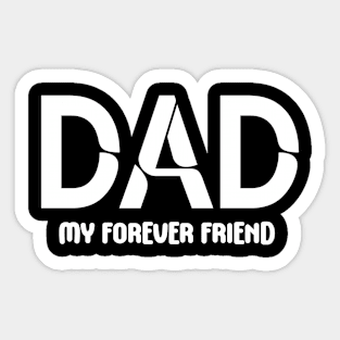 Dad: My Forever Friend - Fatherhood - Fathers Day - Gift for Dad Sticker